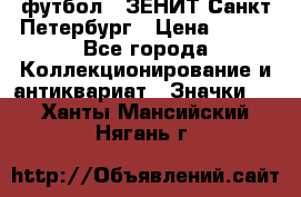 1.1) футбол : ЗЕНИТ Санкт-Петербург › Цена ­ 499 - Все города Коллекционирование и антиквариат » Значки   . Ханты-Мансийский,Нягань г.